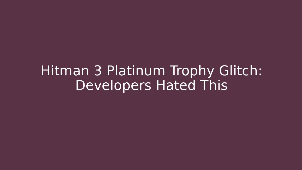 Hitman 3 Platinum Trophy Glitch: Developers Hated This