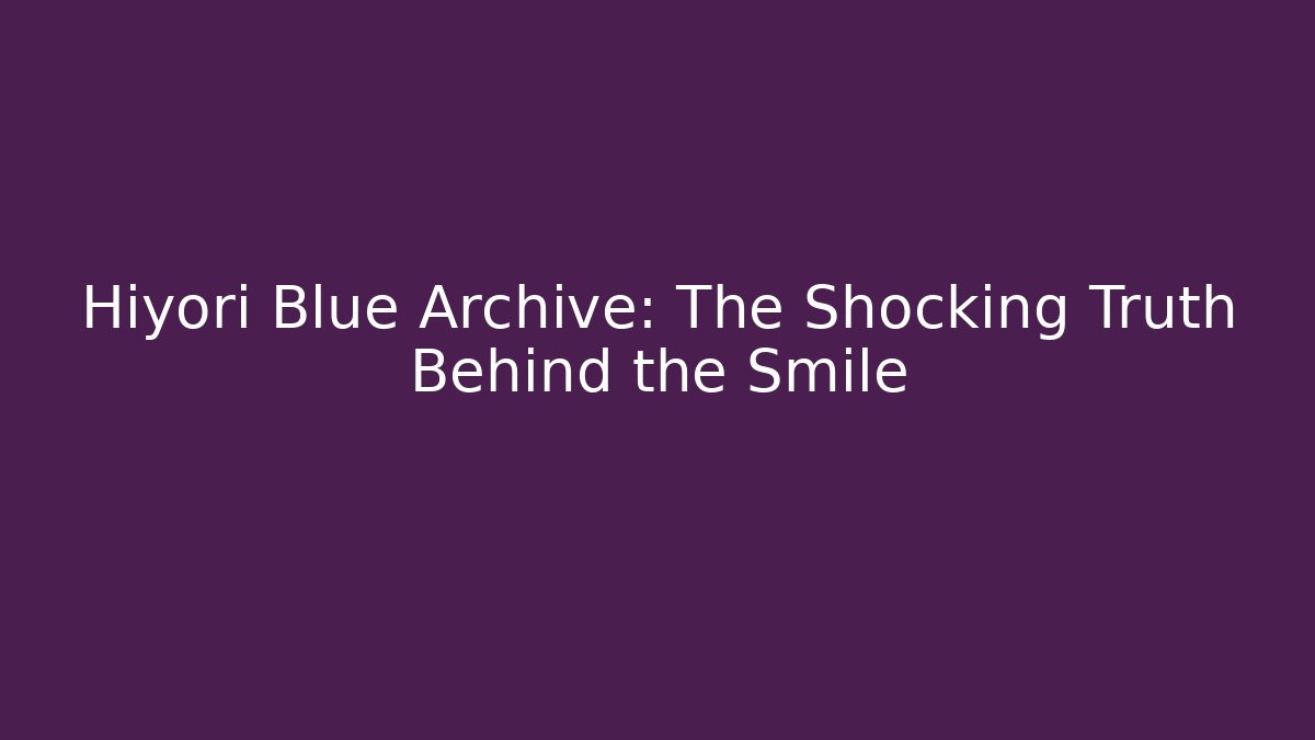 Hiyori Blue Archive: The Shocking Truth Behind the Smile - Boomer Naturals