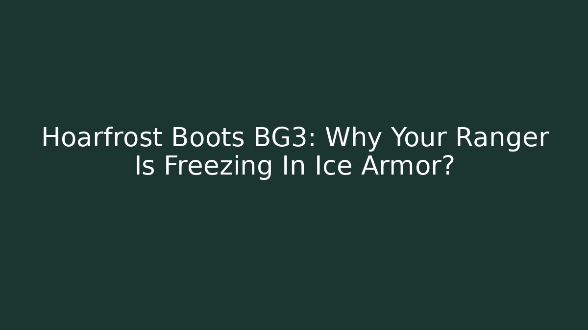 Hoarfrost Boots BG3: Why Your Ranger Is Freezing In Ice Armor?