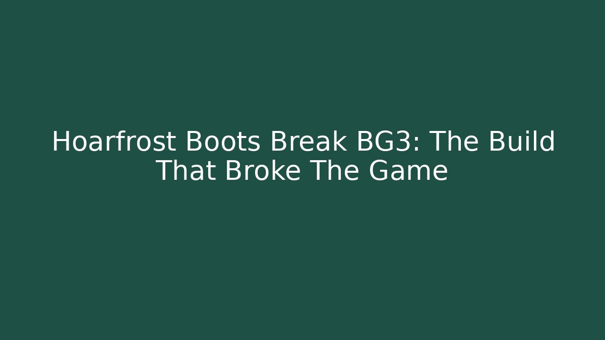Hoarfrost Boots Break BG3: The Build That Broke The Game