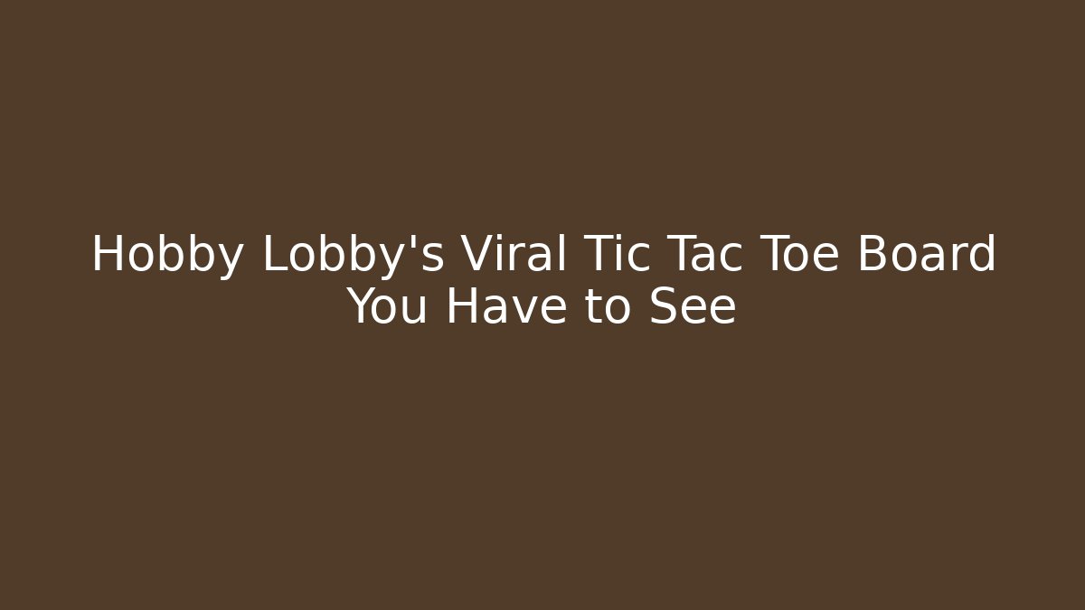 Hobby Lobby's Viral Tic Tac Toe Board You Have to See