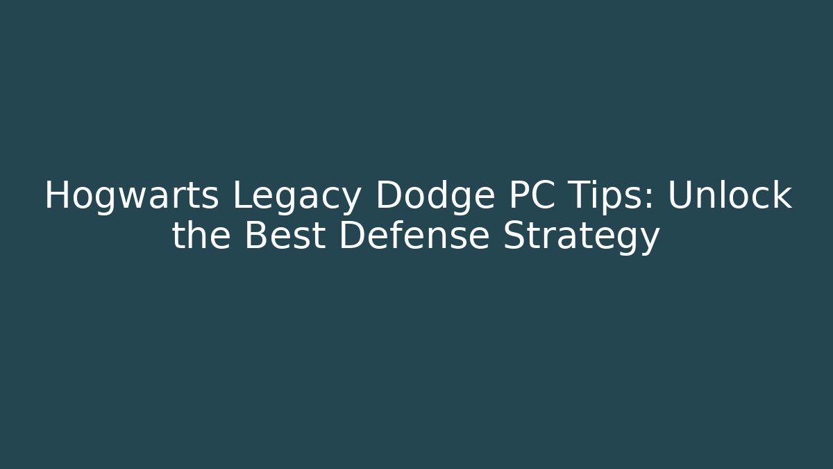 Hogwarts Legacy Dodge PC Tips: Unlock the Best Defense Strategy