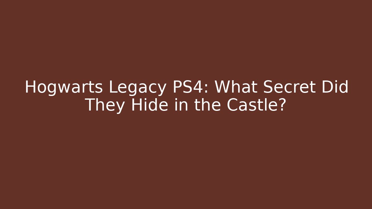 Hogwarts Legacy PS4: What Secret Did They Hide in the Castle?