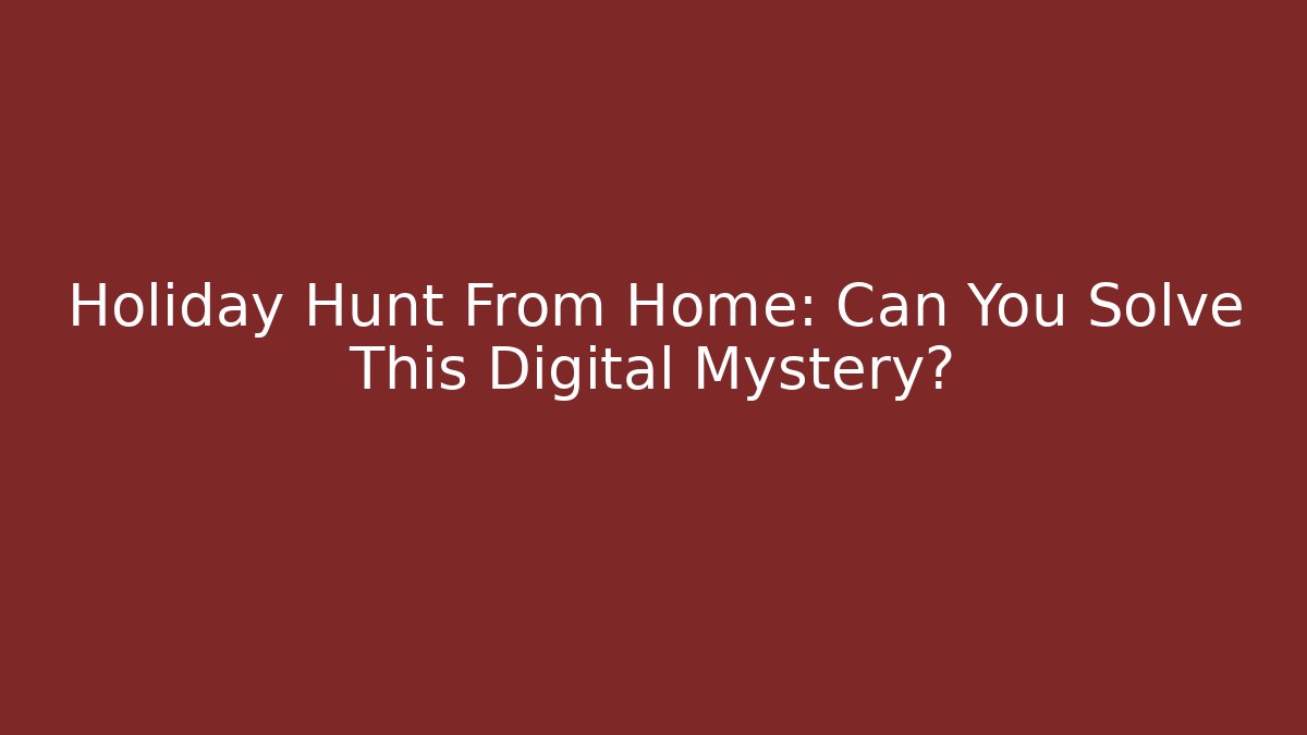 Holiday Hunt From Home: Can You Solve This Digital Mystery?