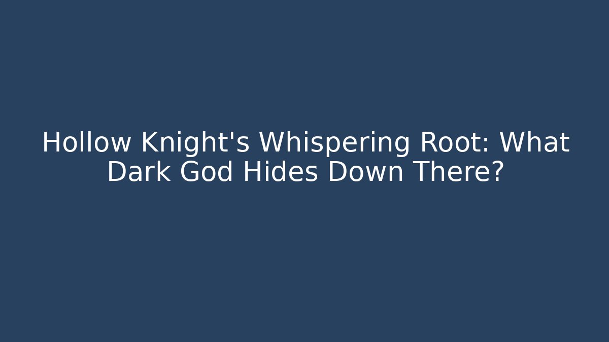 Hollow Knight's Whispering Root: What Dark God Hides Down There?