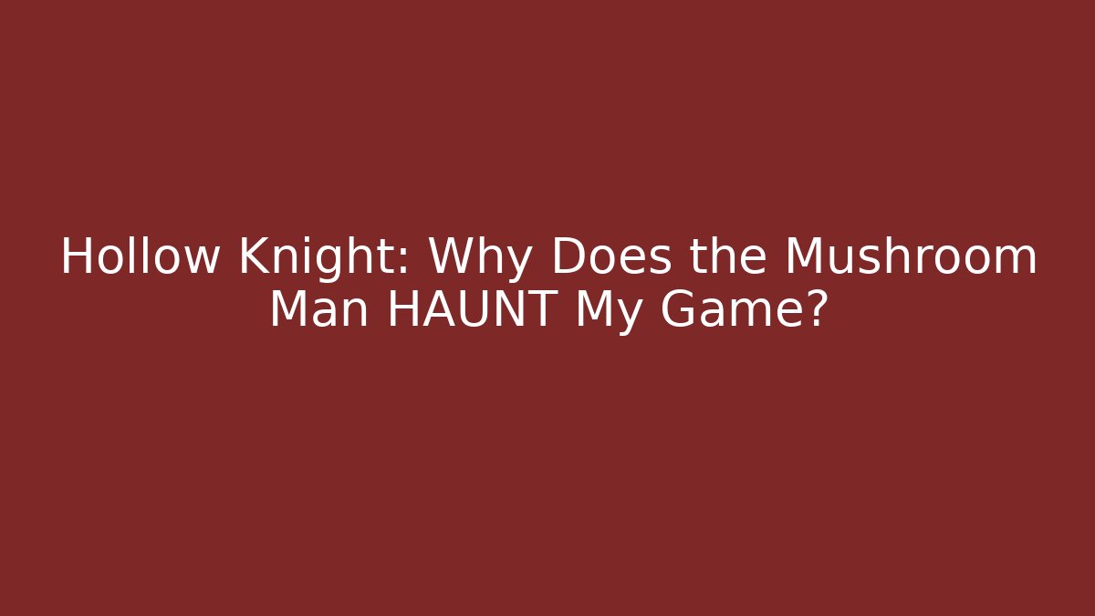 Hollow Knight: Why Does the Mushroom Man HAUNT My Game?