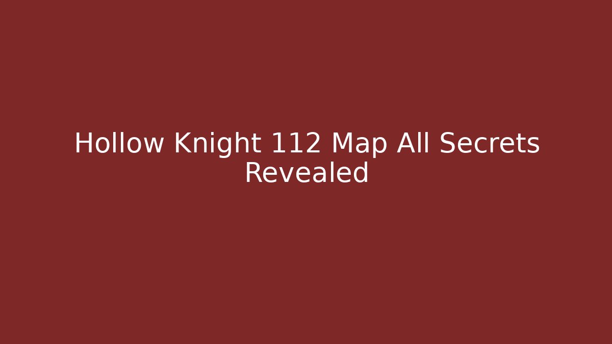 Hollow Knight 112 Map All Secrets Revealed