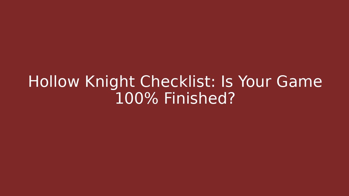 Hollow Knight Checklist: Is Your Game 100% Finished?