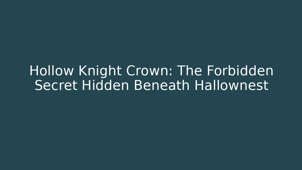 Hollow Knight Crown: The Forbidden Secret Hidden Beneath Hallownest