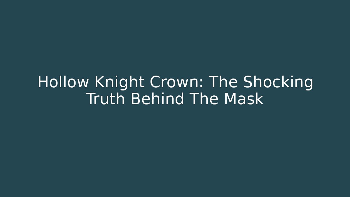 Hollow Knight Crown: The Shocking Truth Behind The Mask - Boomer Naturals
