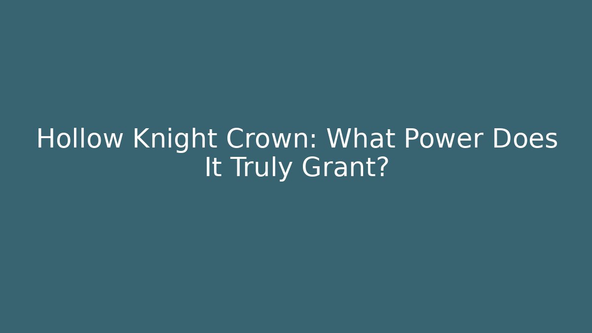 Hollow Knight Crown: What Power Does It Truly Grant?
