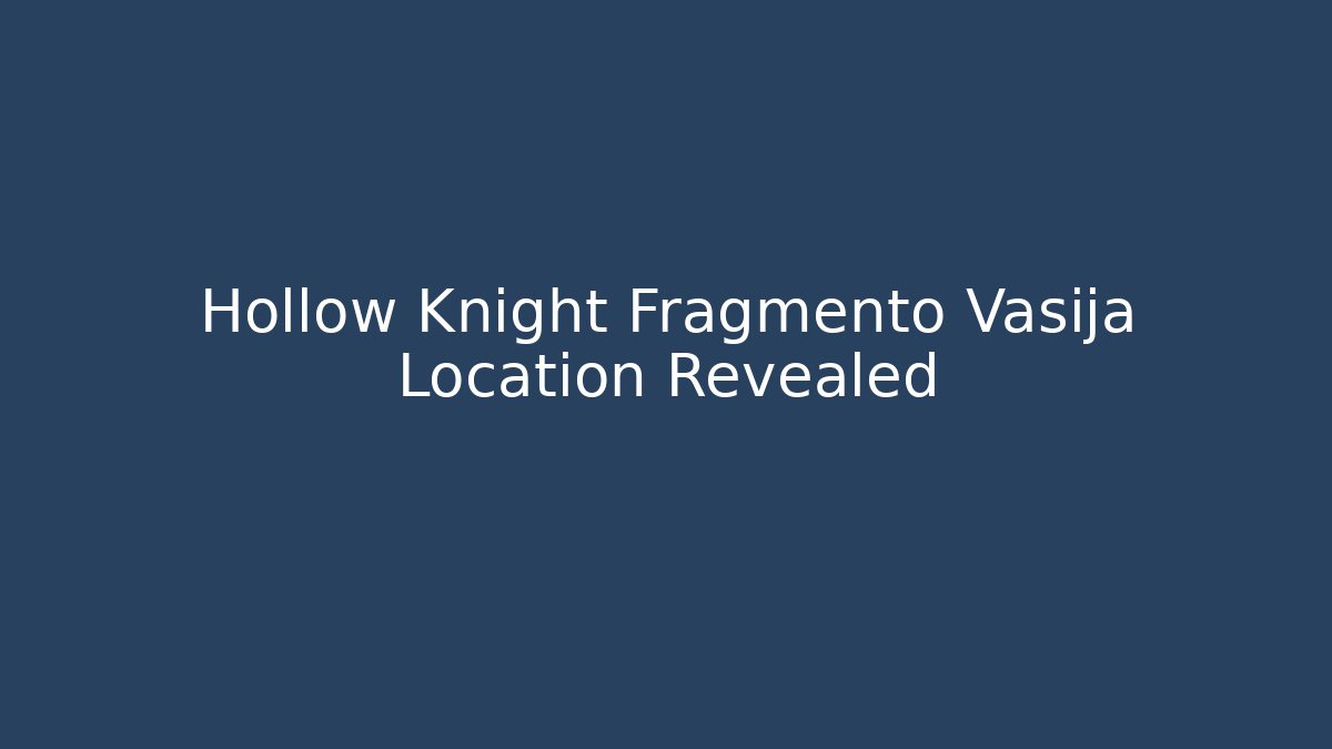 Hollow Knight Fragmento Vasija Location Revealed