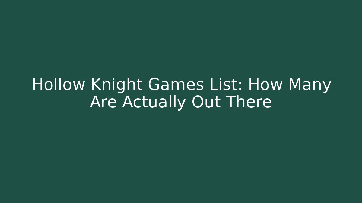 Hollow Knight Games List: How Many Are Actually Out There - Boomer Naturals