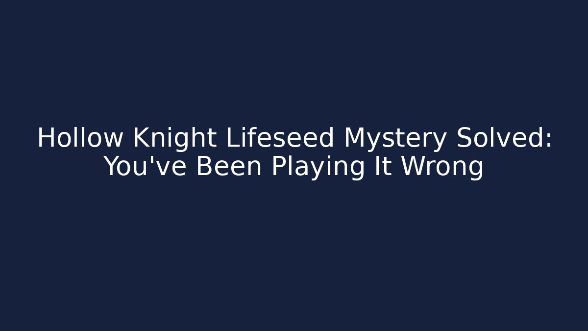 Hollow Knight Lifeseed Mystery Solved: You've Been Playing It Wrong