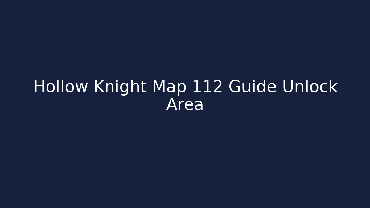 Hollow Knight Map 112 Guide Unlock Area