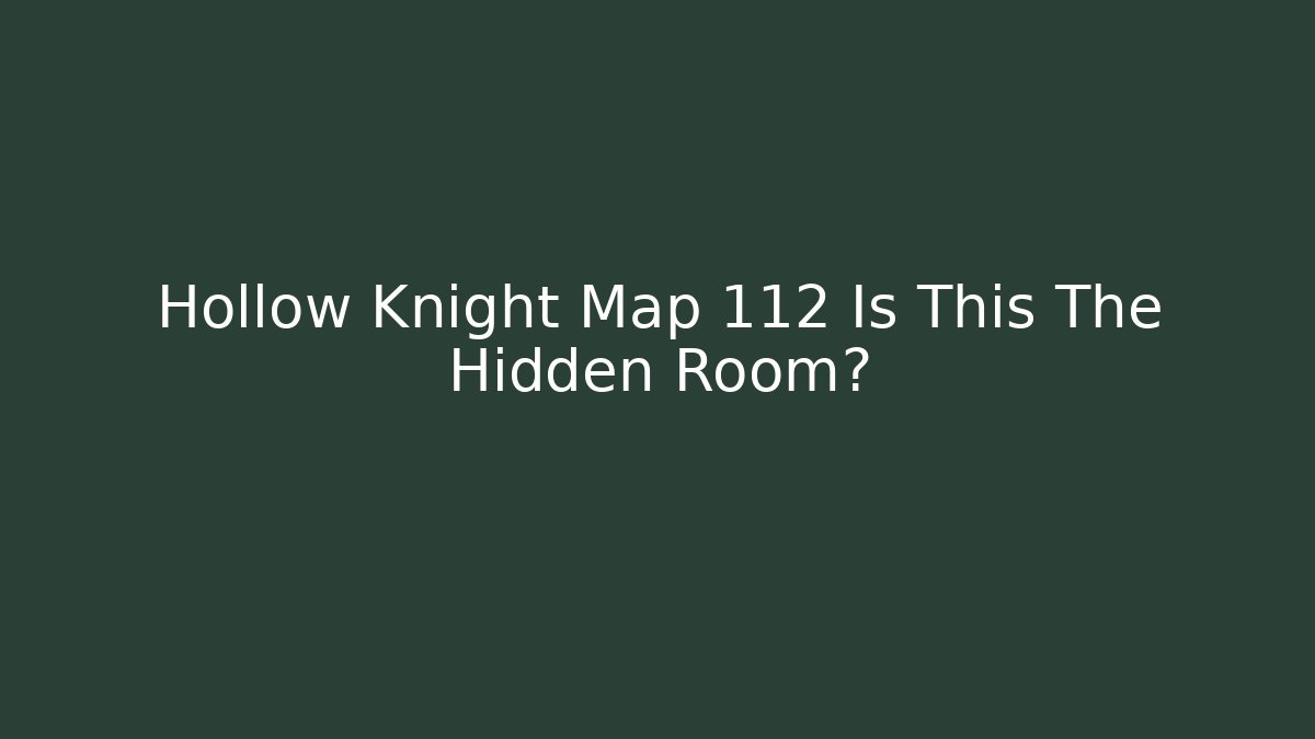 Hollow Knight Map 112 Is This The Hidden Room?