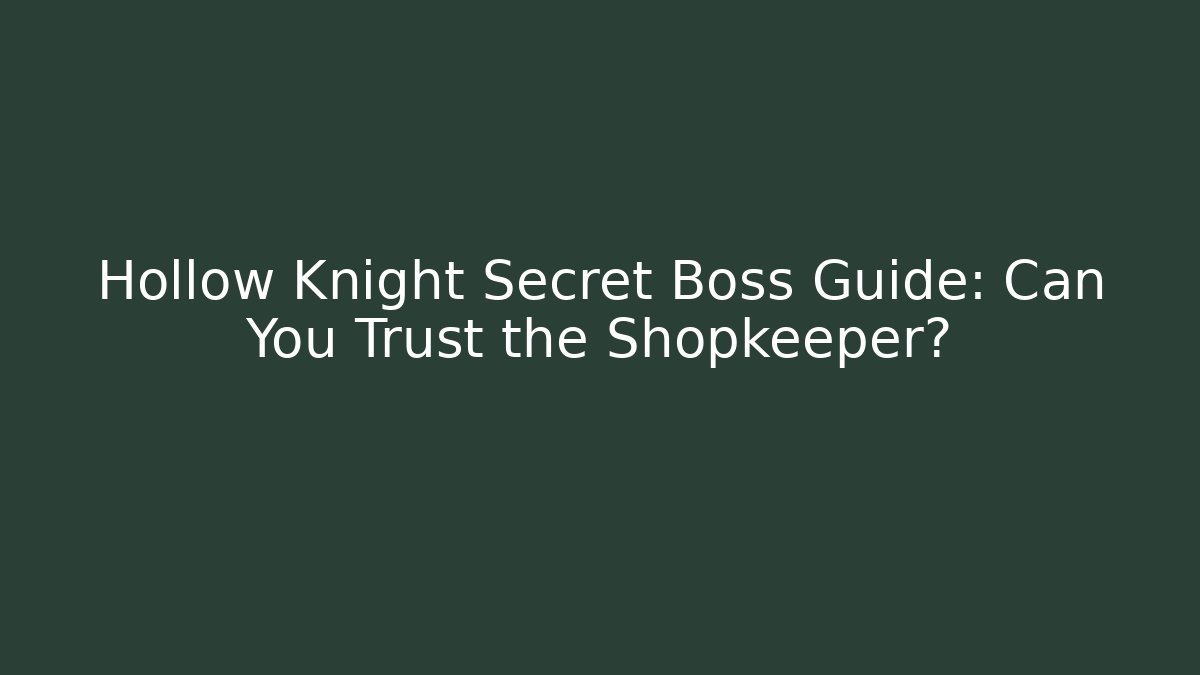 Hollow Knight Secret Boss Guide: Can You Trust the Shopkeeper?