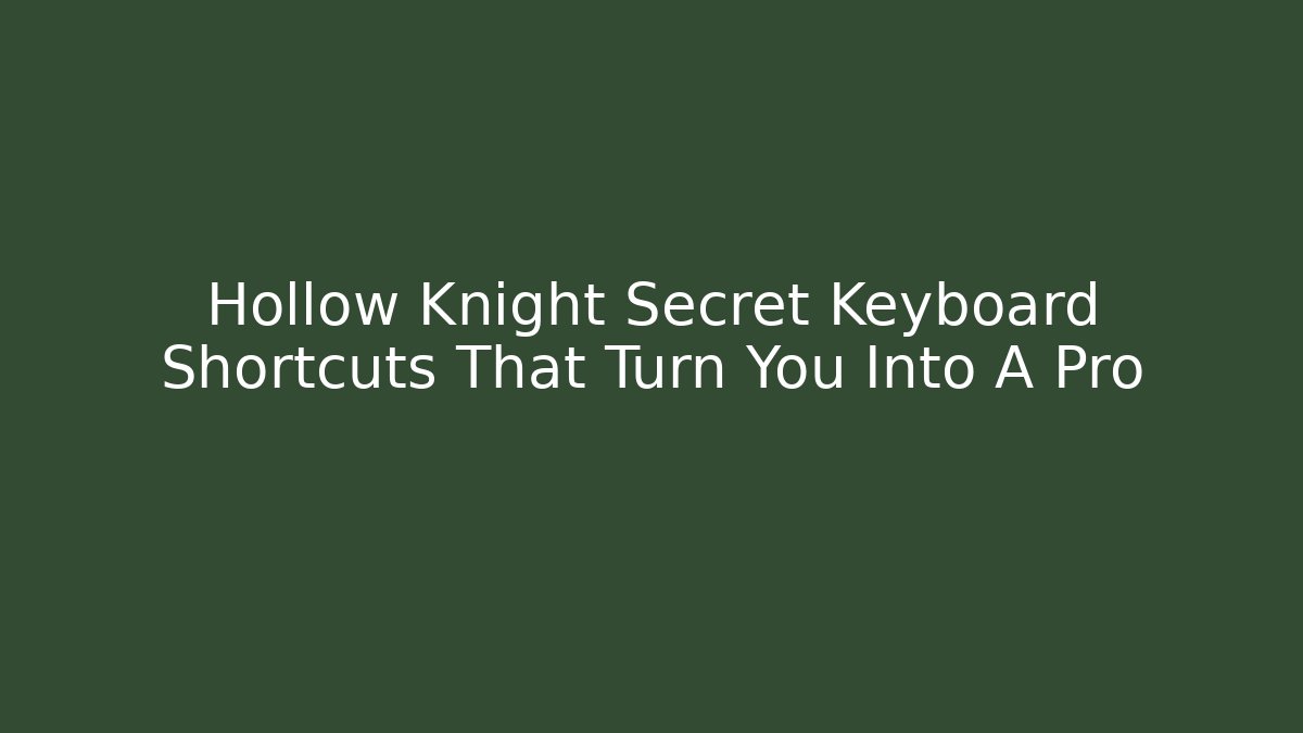 Hollow Knight Secret Keyboard Shortcuts That Turn You Into A Pro