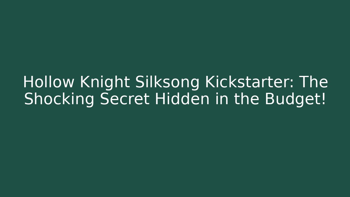 Hollow Knight Silksong Kickstarter: The Shocking Secret Hidden in the Budget!