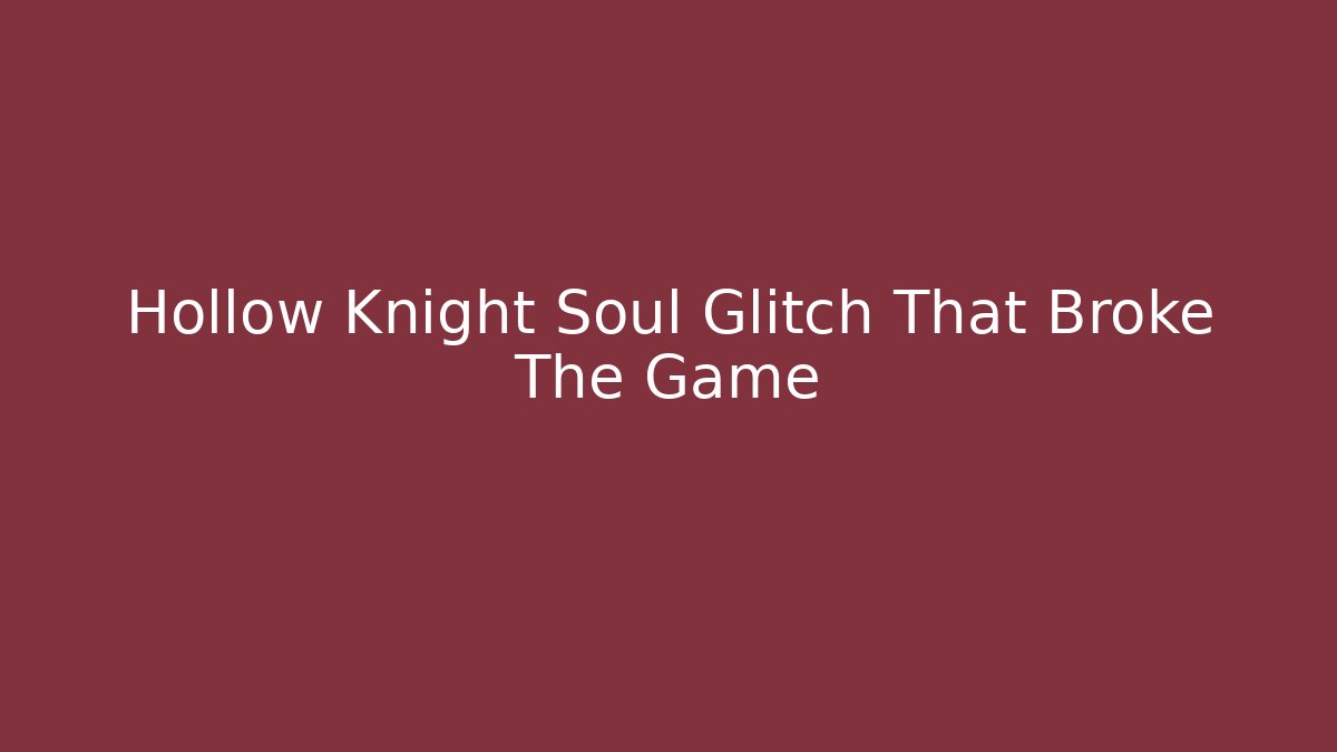 Hollow Knight Soul Glitch That Broke The Game