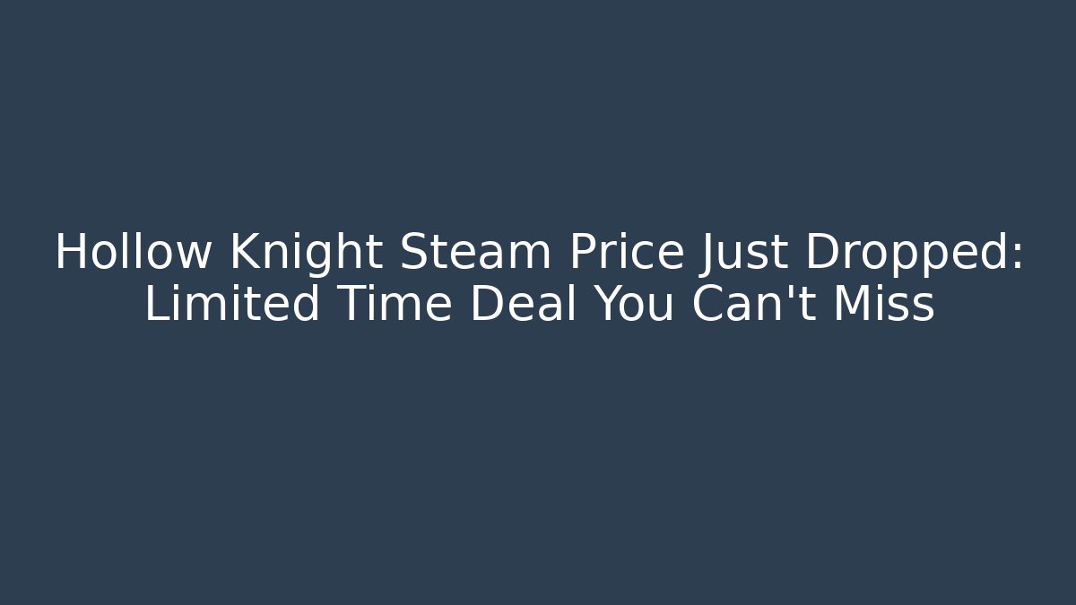 Hollow Knight Steam Price Just Dropped: Limited Time Deal You Can't Miss