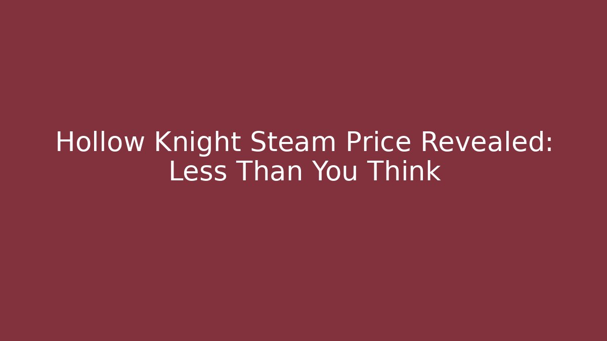Hollow Knight Steam Price Revealed: Less Than You Think