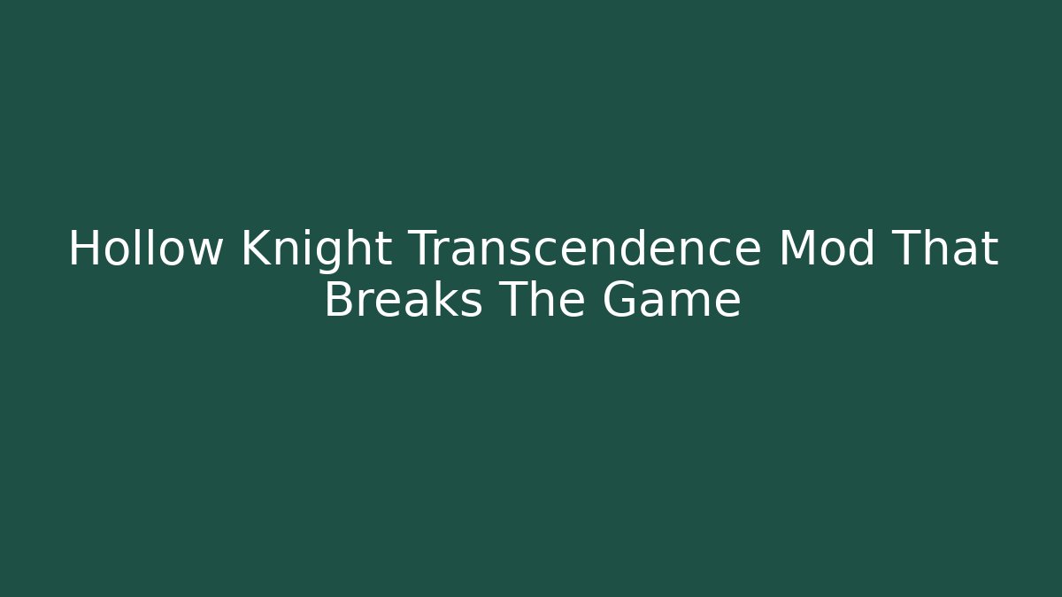Hollow Knight Transcendence Mod That Breaks The Game