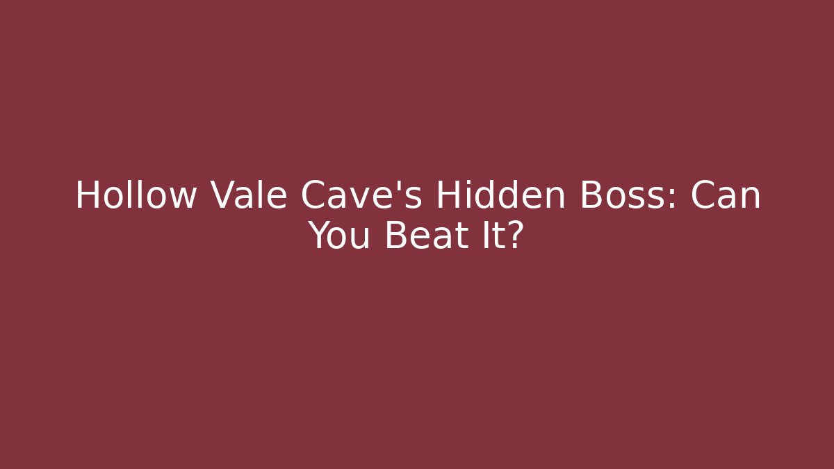 Hollow Vale Cave's Hidden Boss: Can You Beat It?