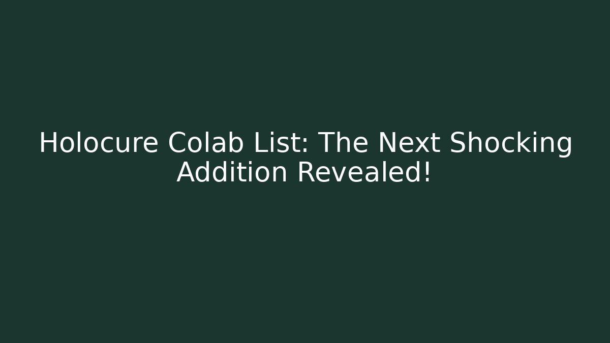 Holocure Colab List: The Next Shocking Addition Revealed!