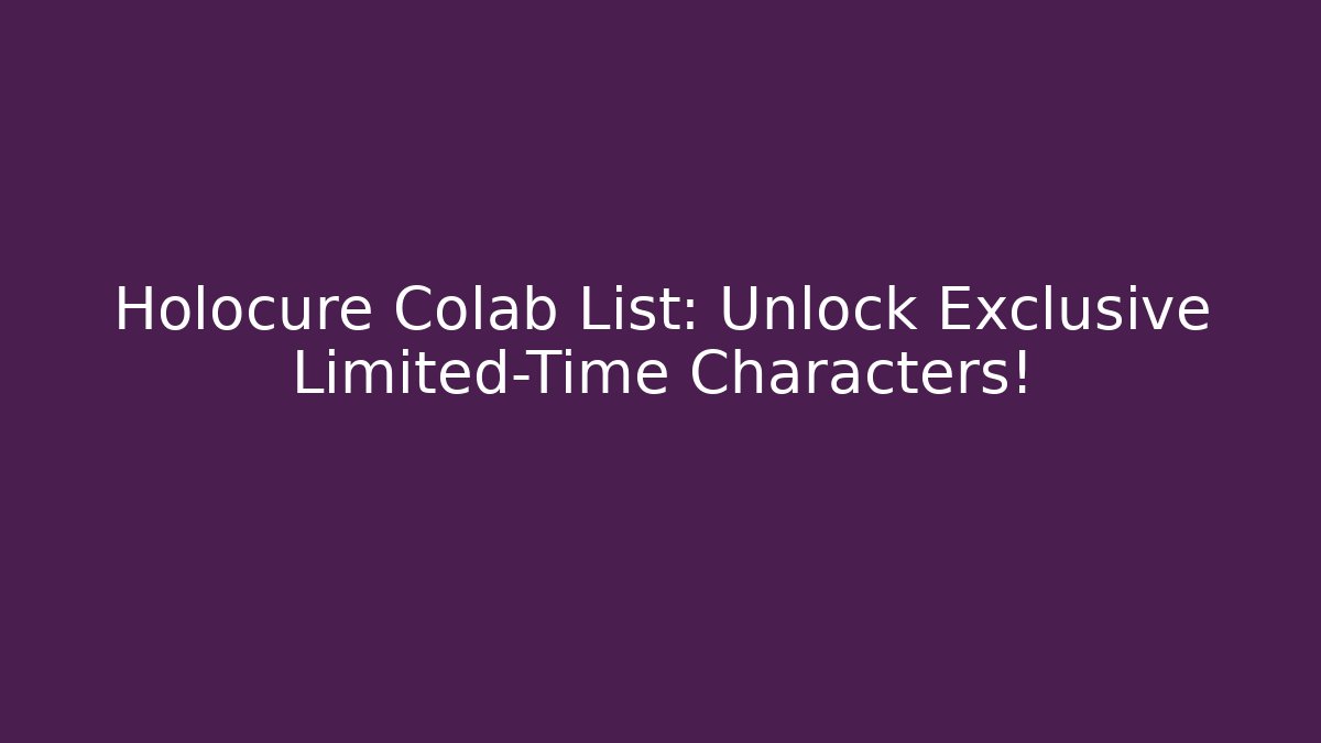 Holocure Colab List: Unlock Exclusive Limited-Time Characters!