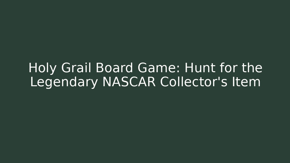 Holy Grail Board Game: Hunt for the Legendary NASCAR Collector's Item