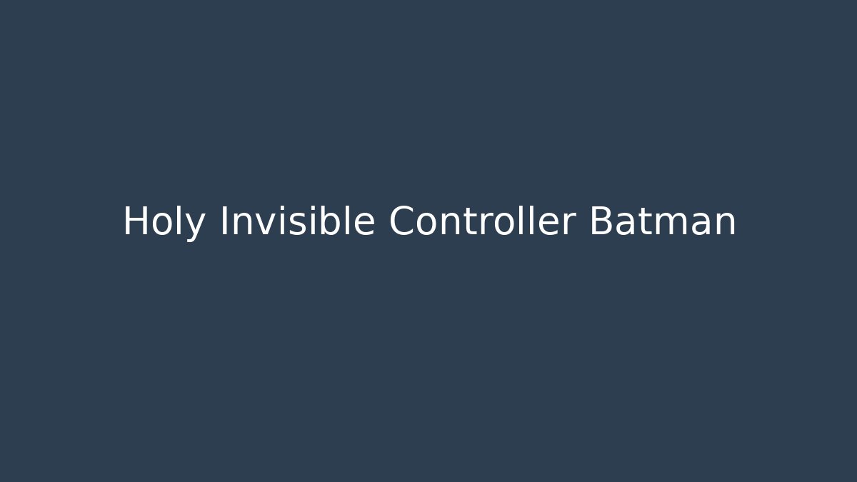 Holy Invisible Controller Batman