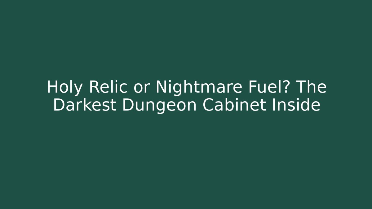Holy Relic or Nightmare Fuel? The Darkest Dungeon Cabinet Inside - Boomer Naturals