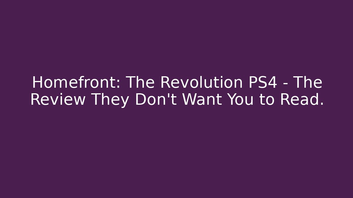 Homefront: The Revolution PS4 – The Review They Don't Want You to Read. - Boomer Naturals