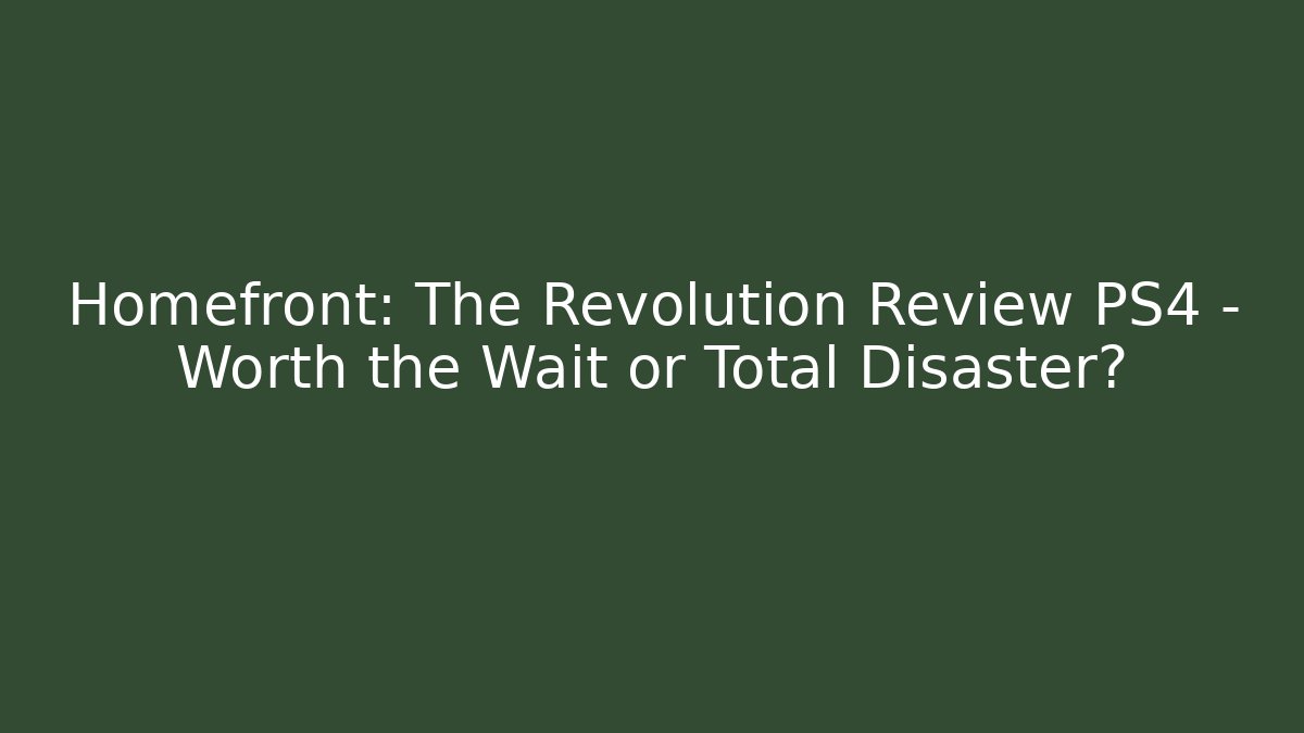 Homefront: The Revolution Review PS4 – Worth the Wait or Total Disaster?