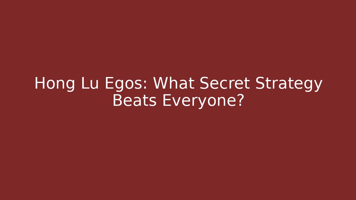 Hong Lu Egos: What Secret Strategy Beats Everyone?