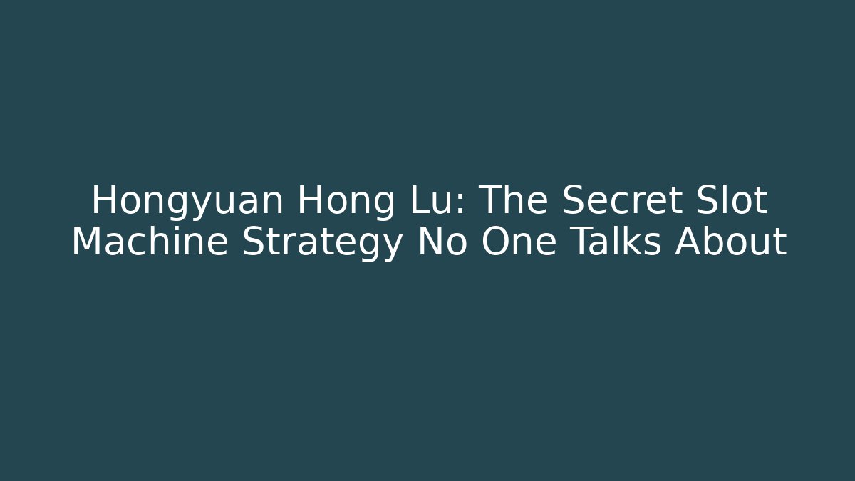 Hongyuan Hong Lu: The Secret Slot Machine Strategy No One Talks About - Boomer Naturals