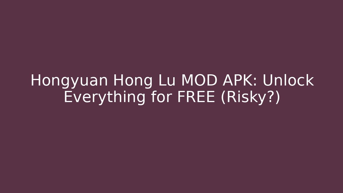Hongyuan Hong Lu MOD APK: Unlock Everything for FREE (Risky?)