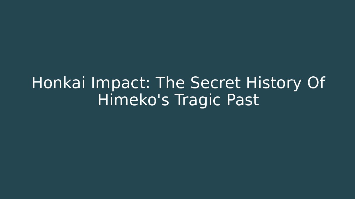 Honkai Impact: The Secret History Of Himeko's Tragic Past