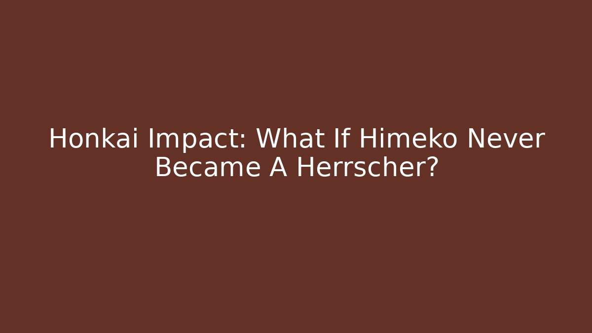 Honkai Impact: What If Himeko Never Became A Herrscher?