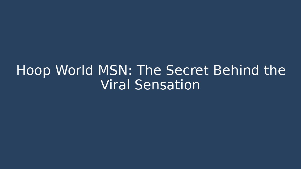Hoop World MSN: The Secret Behind the Viral Sensation