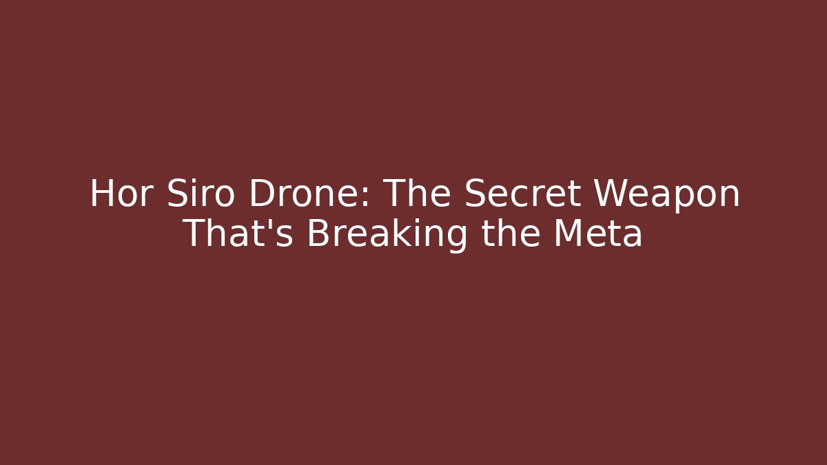 Hor Siro Drone: The Secret Weapon That's Breaking the Meta