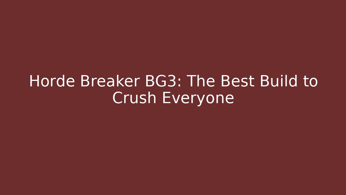 Horde Breaker BG3: The Best Build to Crush Everyone
