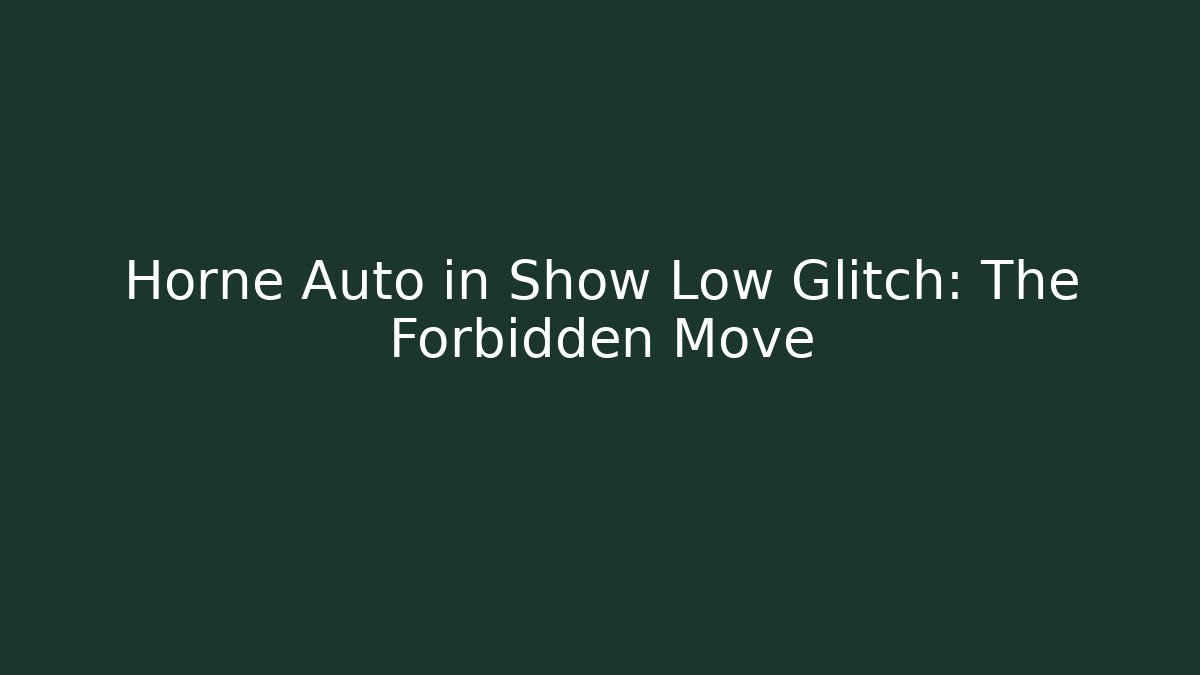 Horne Auto in Show Low Glitch: The Forbidden Move