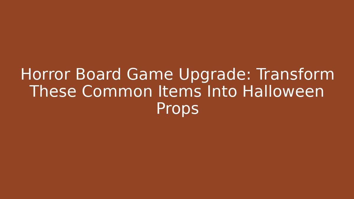 Horror Board Game Upgrade: Transform These Common Items Into Halloween Props