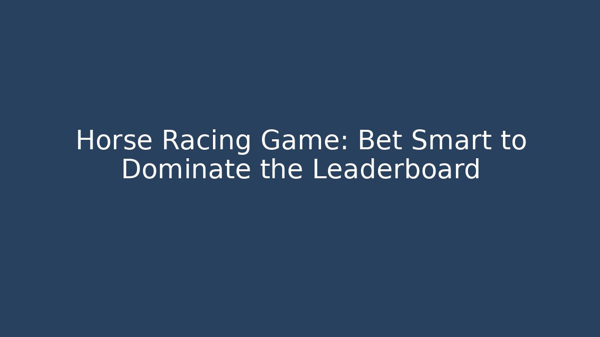 Horse Racing Game: Bet Smart to Dominate the Leaderboard
