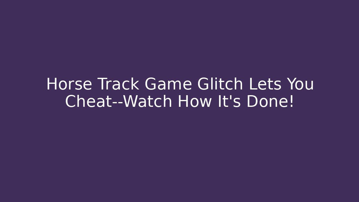Horse Track Game Glitch Lets You Cheat—Watch How It's Done!