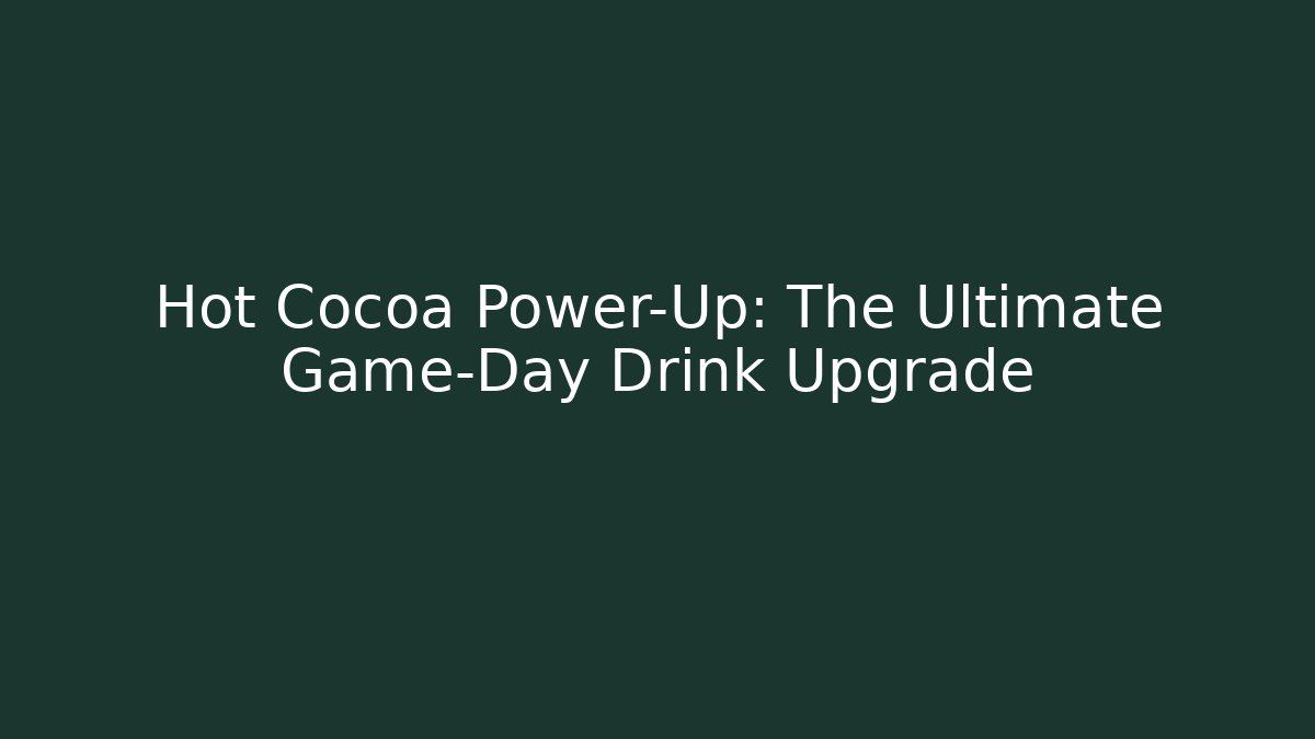 Hot Cocoa Power-Up: The Ultimate Game-Day Drink Upgrade