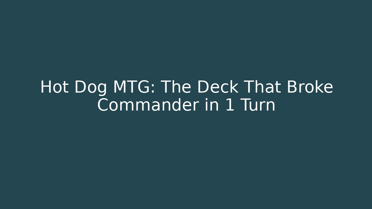 Hot Dog MTG: The Deck That Broke Commander in 1 Turn