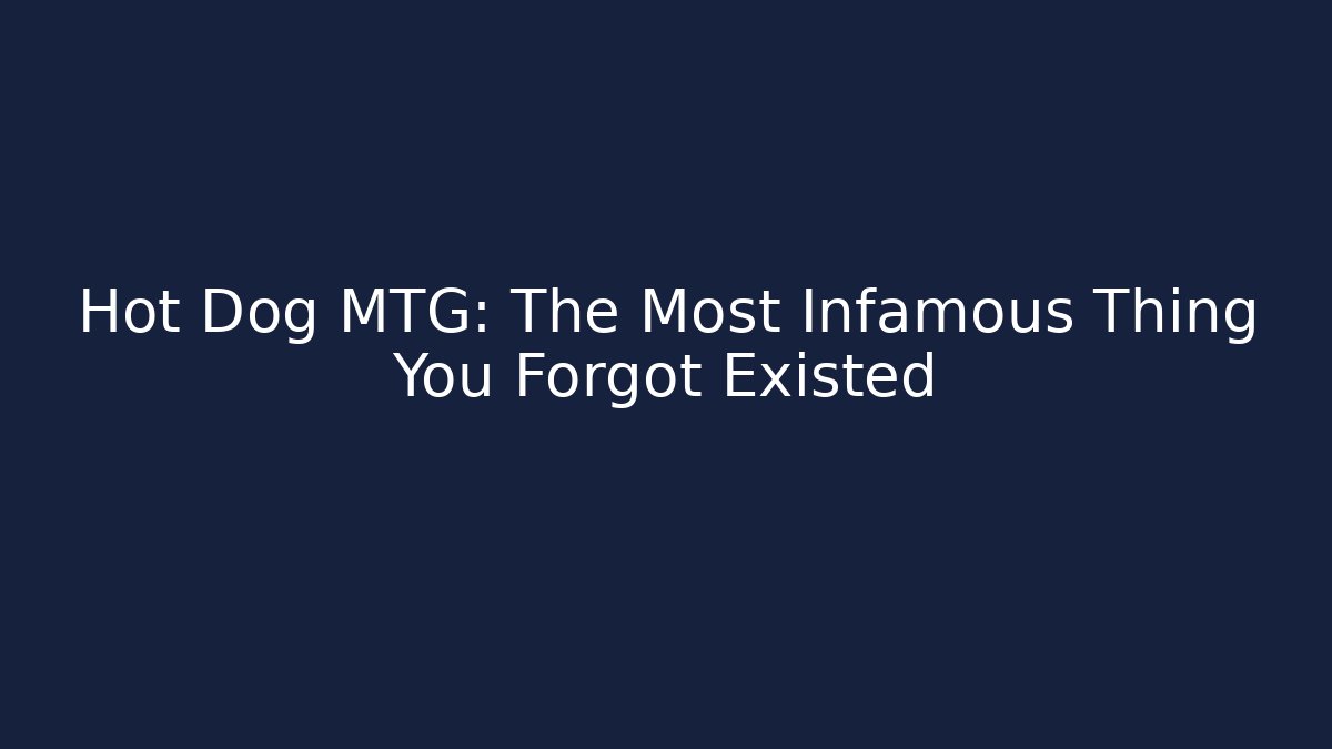 Hot Dog MTG: The Most Infamous Thing You Forgot Existed